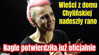 Wieści z domu Chylińskiej nadeszły rano Nagle wszystko potwierdziła teraz [upl. by Hemetaf]