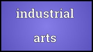 Industrial arts Meaning [upl. by Dream]