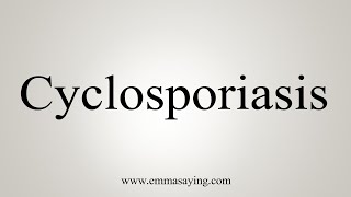 How To Say Cyclosporiasis [upl. by Scever]