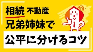 【相続 不動産のみ】兄弟姉妹で土地・建物を公平に分けるコツ！不動産のプロが教える円満相続の秘訣 [upl. by Ahsimat]