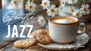 Gentle Morning Jazz Music 🌞️🎵 Morning Coffee With Smooth Jazz amp Relaxing Bossa Nova for Good Mood [upl. by Ian550]