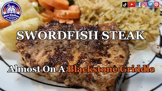 Swordfish Steak ALMOST On A Blackstone Griddle [upl. by Doone]