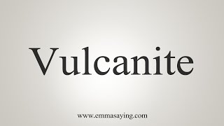 How To Say Vulcanite [upl. by Ahseryt]