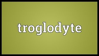 Troglodyte Meaning [upl. by Adnilreh]