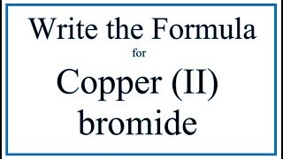 How to Write the Formula for Copper II bromide [upl. by Amir]