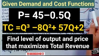 Given Demand and Cost Functions Find level of output and price that maximizes Total Revenue [upl. by Scarrow289]