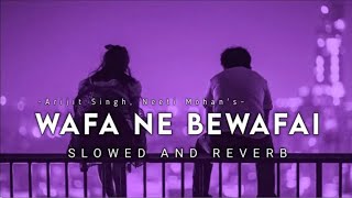 Wafa Ne Bewafai SlowedReverb  Arijit Singh Neeti Mohan  slowandreverb bollywoodlofi SadLofi [upl. by Enilreug660]