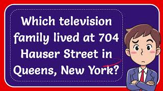 Which television family lived at 704 Hauser Street in Queens New York [upl. by Athiste352]