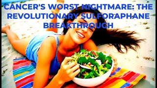 Cancers Worst Nightmare The Revolutionary Sulforaphane Breakthrough [upl. by Anilorak968]