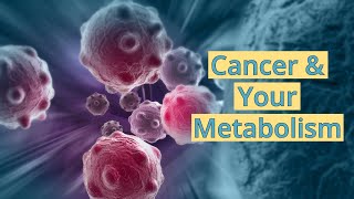 Cancer amp Your Metabolism [upl. by Saturday]