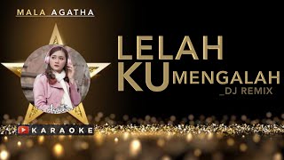 Mala Agatha  LELAH MENGALAH KARAOKE  DJ REMIX [upl. by Morris364]