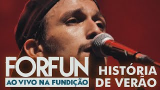 Forfun  História de Verão Ao Vivo na Fundição [upl. by Sixela]