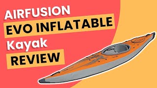 ADVANCED ELEMENTS AirFusion Evo Inflatable Kayak Review [upl. by Sakiv]