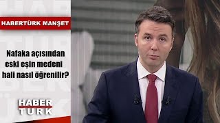 Nafaka açısından eski eşin medeni hali nasıl öğrenilir  Habertük Manşet  11 Temmuz 2019 [upl. by Leta869]