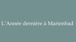 How to Pronounce LAnnée dernière à Marienbad Last Year in Marienbad in French [upl. by Yniffit]