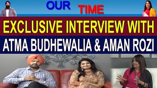 Atma Budhewalia amp Aman Rozi  Exclusive Interview  Channel Punjabi Our Time [upl. by Airda]