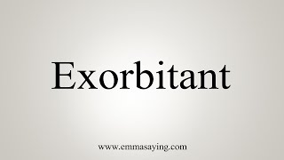 How To Say Exorbitant [upl. by Keefer]