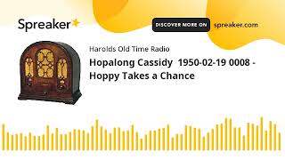 Hopalong Cassidy 19500219 0008  Hoppy Takes a Chance made with Spreaker [upl. by Ttennaj]