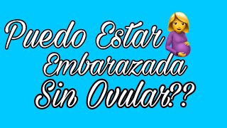 PUEDO ESTAR EMBARAZADA SIN ESTAR OVULANDO [upl. by Esya]