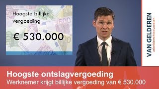 Hoogste billijke ontslagvergoeding van € 530000 [upl. by Vieva]