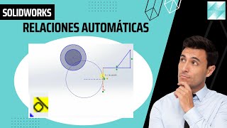 9 USANDO RELACIONES AUTOMÁTICAS  SOLIDWORKS👨‍🎓👩‍🎓 [upl. by Doelling]