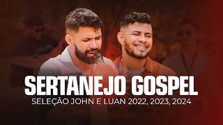 Sertanejo gospel atualizado seleção 2022 2023 e 2024  John e Luan [upl. by Eiralc]