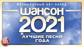 ШАНСОН ГОДА 2021 ✮ ЕЖЕГОДНЫЙ МУЗЫКАЛЬНЫЙ ХИТПАРАД ✮ САМЫЕ ЛУЧШИЕ ПЕСНИ ✮ [upl. by Yeliak]