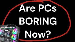 Are PCs becoming boring [upl. by Vocaay825]