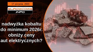 Surowcowe info 17 sierpnia 2023 – nadwyżka kobaltu do minimum 2026r obniży ceny aut elektrycznych [upl. by Dukey]