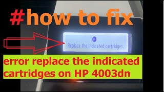 How to fix error Replace the indicated cartridges on HP Printer 4003dn  M404dn [upl. by Ydnerb]