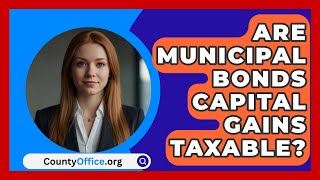 Are Municipal Bonds Capital Gains Taxable  CountyOfficeorg [upl. by Becky]