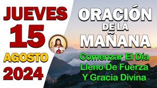 Oración de la Mañana del día Jueves 15 de Agosto de 2024  lleno de fuerza y gracia divina [upl. by Hadihahs]