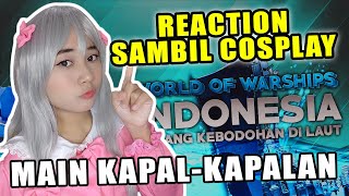 REACTION MILYHYA SAMBIL COSPLAY  WORLD OF WARSHIPS INDONESIA  PERANG KEBODOHAN DI LAUT [upl. by Noli]