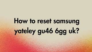 How to reset Samsung Yateley Gu46 6Gg Uk [upl. by Notneuq]