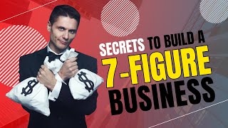 SECRETS to BUILD a 7FIGURE Business [upl. by Eniluqaj]