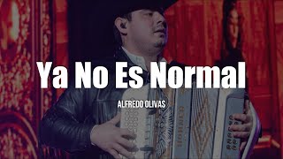 Alfredo Olivas  Ya No Es Normal LETRA [upl. by Aneetsyrk]