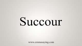 How To Say Succour [upl. by Nageem]