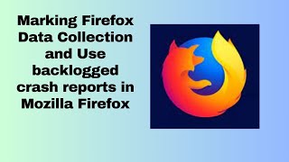 Marking Firefox Data Collection and Use backlogged crash reports in Mozilla Firefox [upl. by Georges]