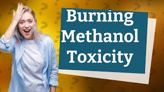 Is burning methanol toxic [upl. by Nodgnal680]