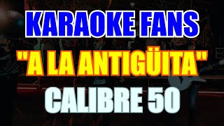 KARAOKE  A LA ANTIGÜITA  CALIBRE 50 [upl. by Etnoed974]