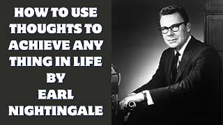 How to use your Thoughts to Achieve any thing in Life  Earl Nightingale [upl. by Nehtanoj]