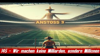 Wir machen keine Milliarden sondern Millionen 145  Anstoss 3 [upl. by Ahsei]