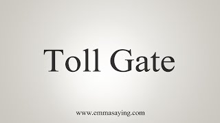 How To Say Toll Gate [upl. by Othelia]