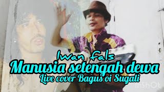 manusia setengah dewa iwan fals  live cover Bagus oi Sugali [upl. by Anitreb]