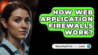 How Web Application Firewalls Work  SecurityFirstCorpcom [upl. by Fulton]