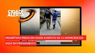 Presbítero preso em Goiás é suspeito de 11 homicídios em Pernambuco [upl. by Burwell]