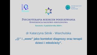 dr Katarzyna Sitnik–Warchulska „” i „www” jako kontekst diagnozy oraz terapii dzieci i młodzieży” [upl. by Monaco]