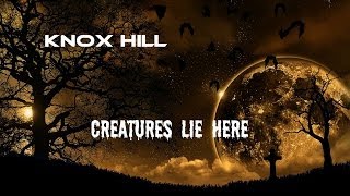 Knox Hill ► Creatures Lie Here [upl. by Cordier152]