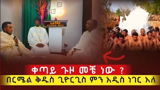 bermel Georgis ቀጣይ ጉዞ አዲስ የተፈጠረ ነገር ቦታዎ ላይ   በርሜል ቅዱስ ጊዮርጊስ ጥምቀት ታምር orthodox ethiopia [upl. by Leonore633]