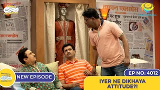 NEW Ep 4012  Iyer Ne Dikhaya Attitude  Taarak Mehta Ka Ooltah Chashmah I तारक मेहता [upl. by Dagney151]